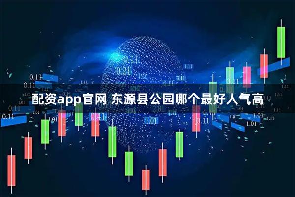 配资app官网 东源县公园哪个最好人气高
